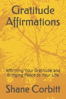 Gratitude Affirmations: Affirming Your Gratitude and Bringing Peace to Your Life B096LYN71R Book Cover