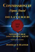 Commissioned! Signed, Sealed & Delivered!: General Notary / Loan Signing Agent Fast Track For Success! 1099523605 Book Cover