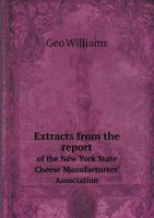 Extracts from the Report of the New York State Cheese Manufacturers' Association 5518775121 Book Cover