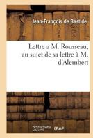 Lettre A M. Rousseau, Au Sujet de Sa Lettre A M. D'Alembert 2016127198 Book Cover