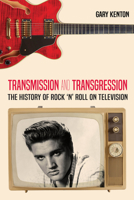 Transmission and Transgression: The History of Rock 'n' Roll on Television 1433153041 Book Cover