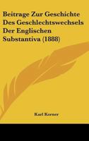 Beitrage Zur Geschichte Des Geschlechtswechsels Der Englischen Substantiva (1888) 1160317372 Book Cover