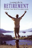 Loving Life in Retirement: Making Your New Freedom Work 0970088558 Book Cover