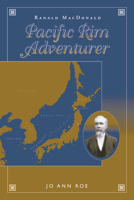 Ranald Macdonald: Pacific Rim Adventurer 0874221463 Book Cover