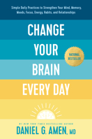 Change Your Brain Every Day: Simple Daily Practices to Strengthen Your Mind, Memory, Moods, Focus, Energy, Habits, and Relationships 149645457X Book Cover