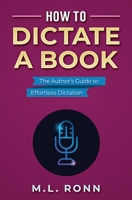 How to Dictate a Book: The Author's Guide to Effortless Dictation B09HG55P5Q Book Cover