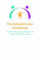 The Adoption Law Handbook: Practice, Resources, and Forms for Family Law Professionals 1614381151 Book Cover