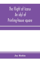 The Flight of Icarus; An Idyl of Printing-House Square 9353971934 Book Cover