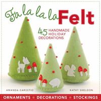 Fa la la la Felt: 45 Handmade Holiday Decorations 1600596150 Book Cover
