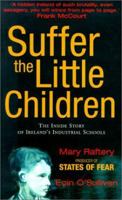 Suffer the Little Children: The Inside Story of Ireland's Industrial Schools 1874597839 Book Cover