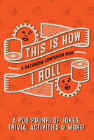 This Is How I Roll: A Bathroom Companion Book Softcover 1682349217 Book Cover