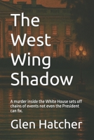 The West Wing Shadow: A murder inside the White House sets off chains of events not even the President can fix. B0H58N7WX9 Book Cover