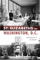 St Elizabeths in Washington, D.C.: Architecture of an Asylum 1467141720 Book Cover