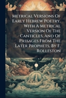 Metrical Versions of Early Hebrew Poetry. with a Metrical Version of the Canticles, and of Passages from the Later Prophets 1274050332 Book Cover
