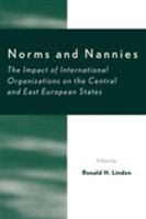 Norms and Nannies: The Impact of International Organizations on the Central and East European States (The New International Relations of Europe) 0742516024 Book Cover