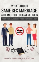 What about Same Sex Marriage and Another Look at Religion: Pseudoreligion/Pseudotheology 1504928296 Book Cover