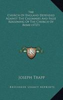 The Church of England defended against the calumnies and false reasonings, of the Church of Rome. ... By Joseph Trapp, ... 0548578575 Book Cover