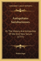 Antiquitates Sarisburienses: or, the history and antiquities of Old and New Sarum: collected from original records, and early writers. With an appendix. ... A new edition. 1104722682 Book Cover