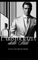 L'Aristocrazia dello Stile: Avanguardie, profumi e abbigliamento nell'estetismo moderno (L'Arte del Fascino e dell'Eleganza) (Italian Edition) B0DQ3K6RT8 Book Cover