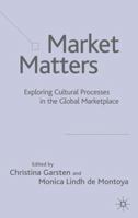 Market Matters: Exploring Cultural Processes in the Global Market Place 1403917574 Book Cover