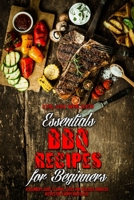 Essential BBQ Recipes For Beginners: A Beginner's Guide To Simple, Quick And Delicious Barbecue Recipes For a Happy And Fun Life 1802416641 Book Cover