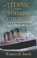The Titanic and Today's Church: A Tale of Two Shipwrecks 0997898275 Book Cover