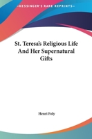 St. Teresa's Religious Life And Her Supernatural Gifts 1425454763 Book Cover