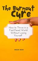 The Burnout Cure: How to Thrive in a Fast-Paced World Without Losing Yourself: Practical Strategies to Reclaim Balance, Energy, and Joy in Your Life B0DVP61FW9 Book Cover