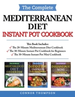 The Complete Mediterranean Instant Pot Cookbook: Includes The 20-Minute Mediterranean Diet Cookbook, The 30-Minute Instant Pot Cookbook for Beginners & The 30-Minute Instant Pot Mini Cookbook 1989874916 Book Cover