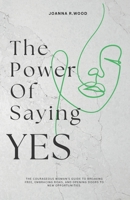 The Power Of Saying YES: The Courageous Woman's Guide to Breaking Free, Embracing Risks, and Opening Doors to New Opportunities. B0DS5MZ8R2 Book Cover