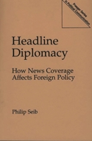 Headline Diplomacy: How News Coverage Affects Foreign Policy (Praeger Series in Political Communication 0275953750 Book Cover