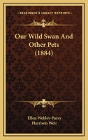 Our Wild Swan And Other Pets 1104238691 Book Cover