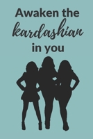 Awaken the Kardashian in you: A 120 pages Journal and Diary to pen down your thoughts while taking over the World 1674230184 Book Cover