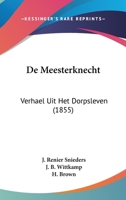 De Meesterknecht: Verhael Uit Het Dorpsleven (1855) 116040481X Book Cover