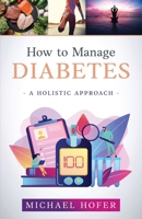 How to Manage Diabetes: A Holistic Approach 1915930758 Book Cover