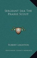 Sergeant Silk The Prairie Scout 1162782749 Book Cover