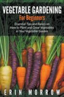 Vegetable Gardening for Beginners: Essential Tips and Basics on How to Plant and Grow Vegetable in Your Vegetable Garden 1681271141 Book Cover