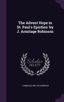 The Advent Hope in St. Paul's Epistles (Classic Reprint) 0526309741 Book Cover