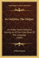 Se Gefylsta (the Helper): An Anglo-Saxon Delectus: Serving as a First Class-Book of the Language 116483293X Book Cover