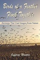 Birds of a Feather Flock Together: Sermons That Use Images from Nature 1598589962 Book Cover