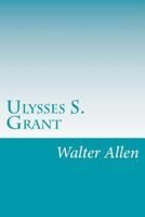 The Biography of Ulysses S Grant 1492185299 Book Cover