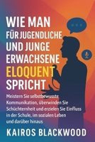 WIE MAN FÜR JUGENDLICHE UND JUNGE ERWACHSENE ELOQUENT SPRICHT: Meistern Sie selbstbewusste Kommunikation, überwinden Sie Schüchternheit und erzielen ... im sozialen Leben und d (German Edition) B0FLVC81GM Book Cover