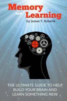 Memory and Learning: The Ultimate Guide to Help Build Your Brain and Learn Something New 1543237487 Book Cover