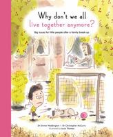 Why Don't We All Live Together Anymore?: Big issues for little people after a family break-up 1847808123 Book Cover