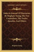 Index to Journal Of Discourses By Brigham Young, His Two Counsellors, The Twelve Apostles, And Others 1162961007 Book Cover