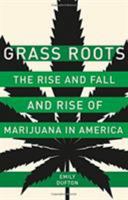 Grass Roots: The Rise and Fall and Rise of Marijuana in America 0465096166 Book Cover