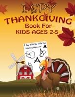 I Spy Thanksgiving Book For Kids Ages 2-5: I Spy With My Little Eye Thanksgiving Book For Kids And Preschoolers - Fun Thanksgiving Guessing Game, Thanksgiving Gift for Toddlers And Preschoolers B08LNH68SS Book Cover