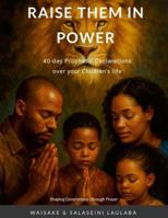 Raise them in Power: A 40 day Prophetic Declarations Over Your Children's Life 1300338075 Book Cover