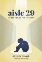 Aisle 29: Where Heaven Met My Hurry B0GFCW2XBC Book Cover