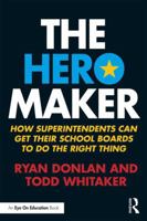 The Hero Maker: How Superintendents Can Get Their School Boards to Do the Right Thing 1138961175 Book Cover